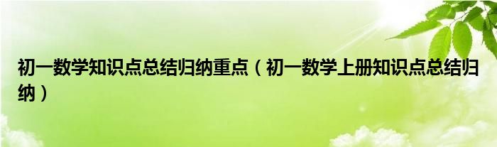 初一数学知识点总结归纳重点（初一数学上册知识点总结归纳）
