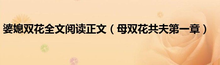 婆媳双花全文阅读正文（母双花共夫第一章）