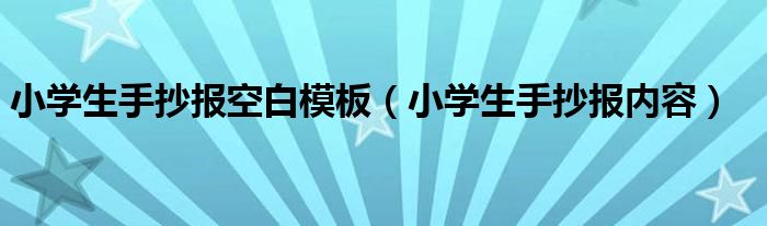 小学生手抄报空白模板（小学生手抄报内容）