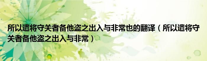 所以遣将守关者备他盗之出入与非常也的翻译（所以遣将守关者备他盗之出入与非常）