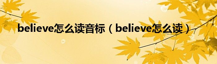 believe怎么读音标（believe怎么读）