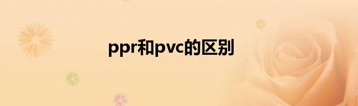 ppr和pvc的区别