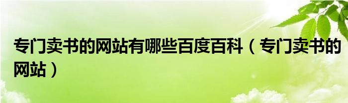 专门卖书的网站有哪些百度百科（专门卖书的网站）