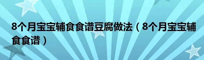 8个月宝宝辅食食谱豆腐做法（8个月宝宝辅食食谱）