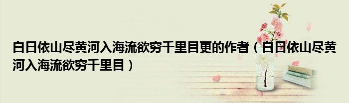 白日依山尽黄河入海流欲穷千里目更的作者（白日依山尽黄河入海流欲穷千里目）