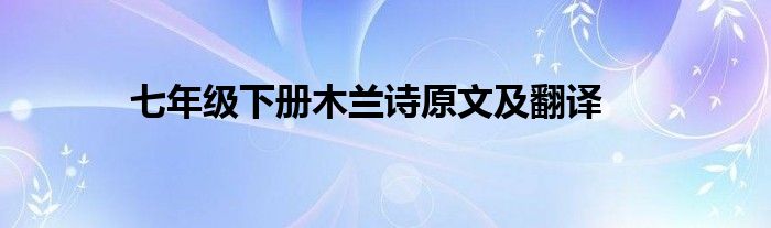 七年级下册木兰诗原文及翻译
