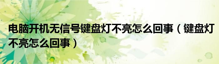 电脑开机无信号键盘灯不亮怎么回事（键盘灯不亮怎么回事）