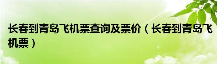 长春到青岛飞机票查询及票价（长春到青岛飞机票）