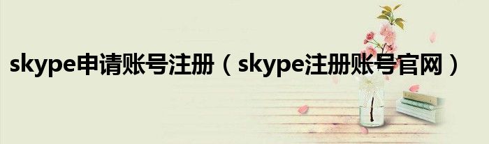skype申请账号注册（skype注册账号官网）
