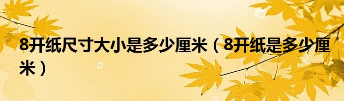 8开纸尺寸大小是多少厘米（8开纸是多少厘米）