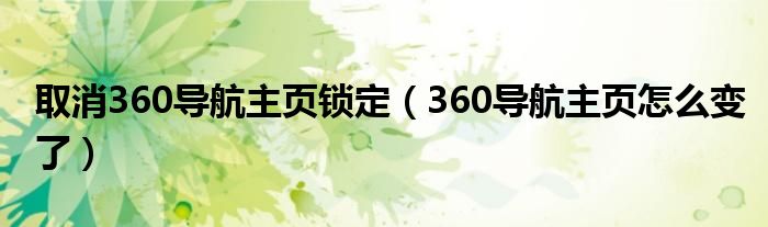 取消360导航主页锁定（360导航主页怎么变了）