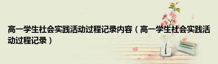 高一学生社会实践活动过程记录内容（高一学生社会实践活动过程记录）