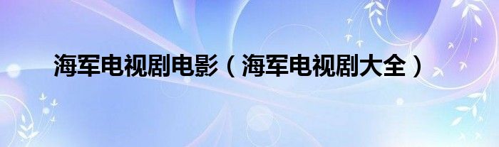 海军电视剧电影（海军电视剧大全）