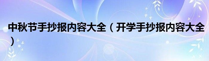 中秋节手抄报内容大全（开学手抄报内容大全）