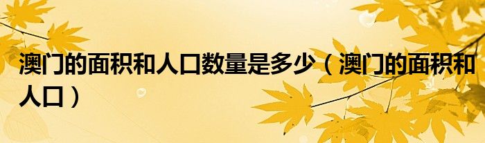 澳门的面积和人口数量是多少（澳门的面积和人口）