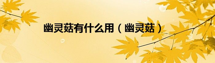 幽灵菇有什么用（幽灵菇）