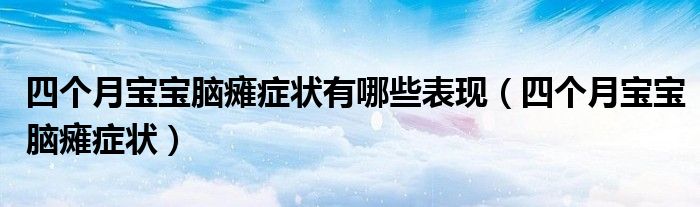四个月宝宝脑瘫症状有哪些表现（四个月宝宝脑瘫症状）