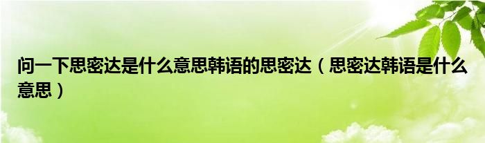 问一下思密达是什么意思韩语的思密达（思密达韩语是什么意思）