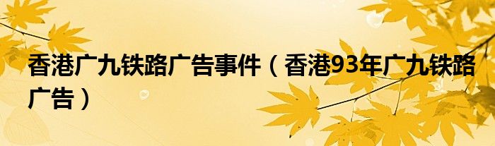 香港广九铁路广告事件（香港93年广九铁路广告）