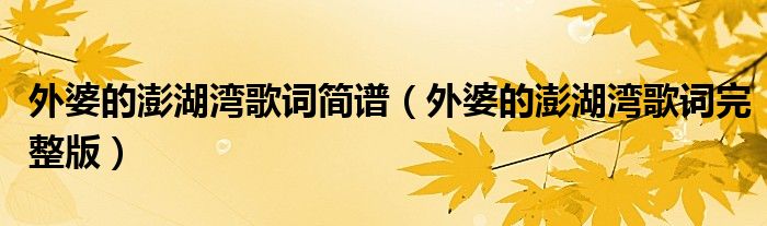 外婆的澎湖湾歌词简谱（外婆的澎湖湾歌词完整版）