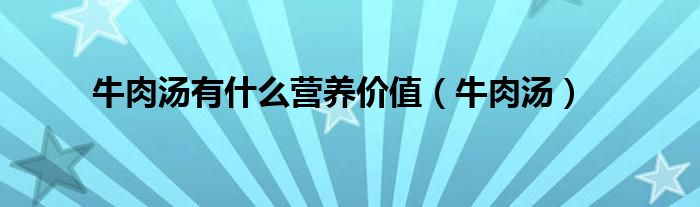 牛肉汤有什么营养价值（牛肉汤）