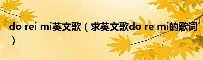 do rei mi英文歌（求英文歌do re mi的歌词）
