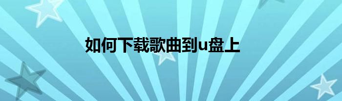 如何下载歌曲到u盘上