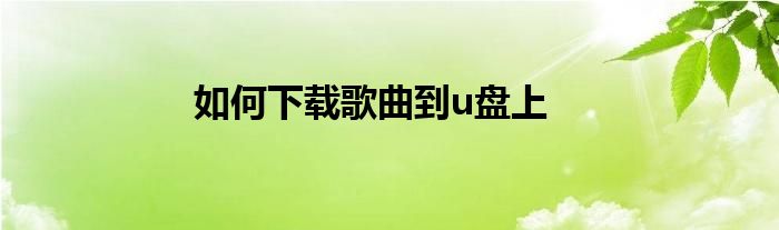 如何下载歌曲到u盘上