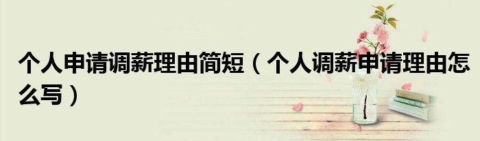 个人申请调薪理由简短（个人调薪申请理由怎么写）