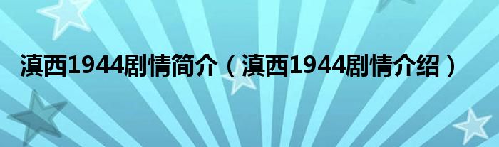 滇西1944剧情简介（滇西1944剧情介绍）