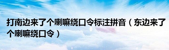 打南边来了个喇嘛绕口令标注拼音（东边来了个喇嘛绕口令）