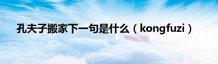 孔夫子搬家下一句是什么（kongfuzi）