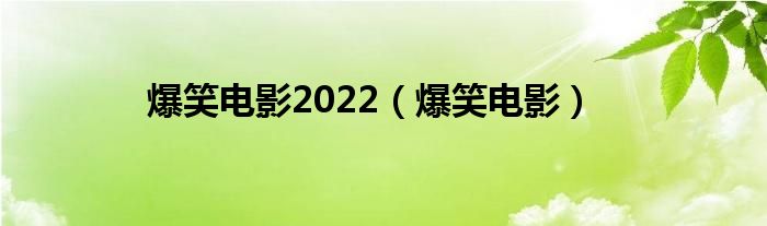 爆笑电影2022（爆笑电影）