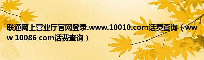 联通网上营业厅官网登录.www.10010.com话费查询（www 10086 com话费查询）