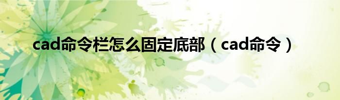 cad命令栏怎么固定底部（cad命令）