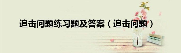 追击问题练习题及答案（追击问题）