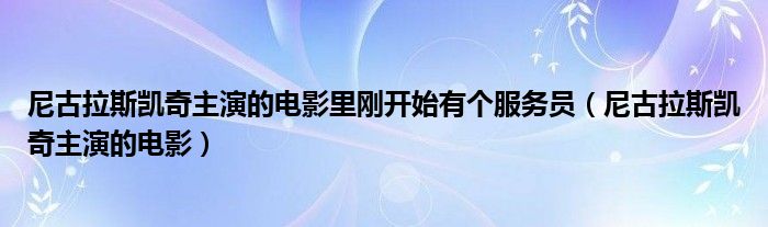 尼古拉斯凯奇主演的电影里刚开始有个服务员（尼古拉斯凯奇主演的电影）