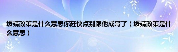 绥靖政策是什么意思你赶快点别跟他成哥了（绥靖政策是什么意思）