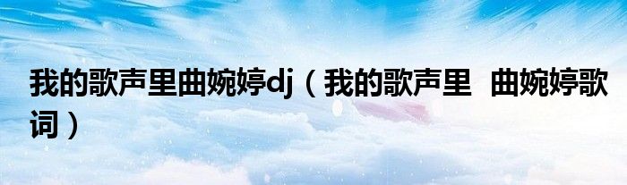 我的歌声里曲婉婷dj（我的歌声里  曲婉婷歌词）