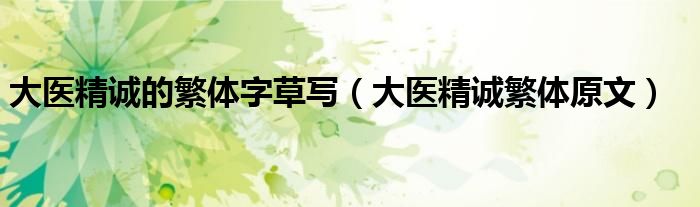 大医精诚的繁体字草写（大医精诚繁体原文）
