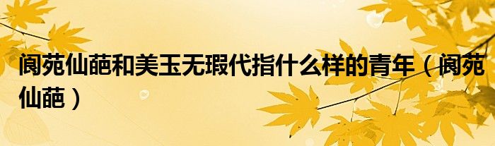 阆苑仙葩和美玉无瑕代指什么样的青年（阆苑仙葩）