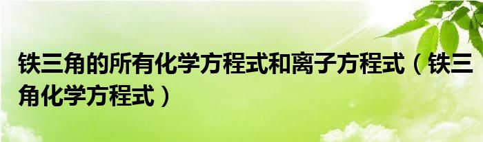 铁三角的所有化学方程式和离子方程式（铁三角化学方程式）