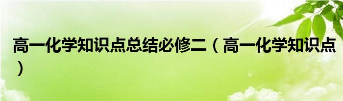 高一化学知识点总结必修二（高一化学知识点）