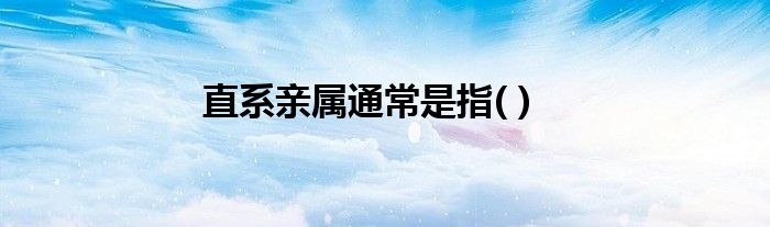 直系亲属通常是指( )
