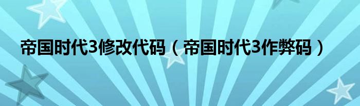 帝国时代3修改代码（帝国时代3作弊码）