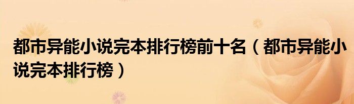都市异能小说完本排行榜前十名（都市异能小说完本排行榜）