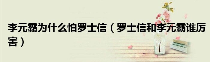 李元霸为什么怕罗士信（罗士信和李元霸谁厉害）