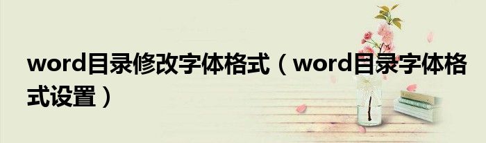 word目录修改字体格式（word目录字体格式设置）