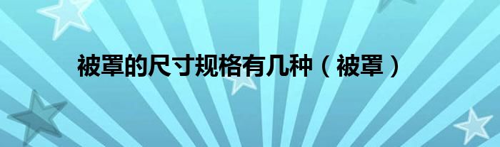 被罩的尺寸规格有几种（被罩）