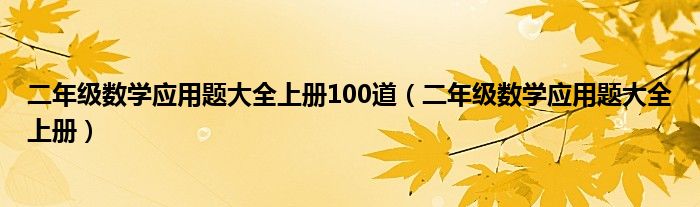 二年级数学应用题大全上册100道（二年级数学应用题大全上册）